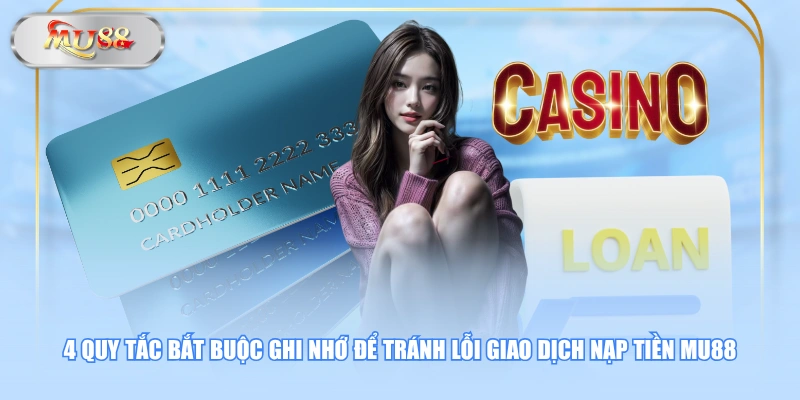 4 quy tắc bắt buộc ghi nhớ để tránh lỗi giao dịch nạp tiền MU88